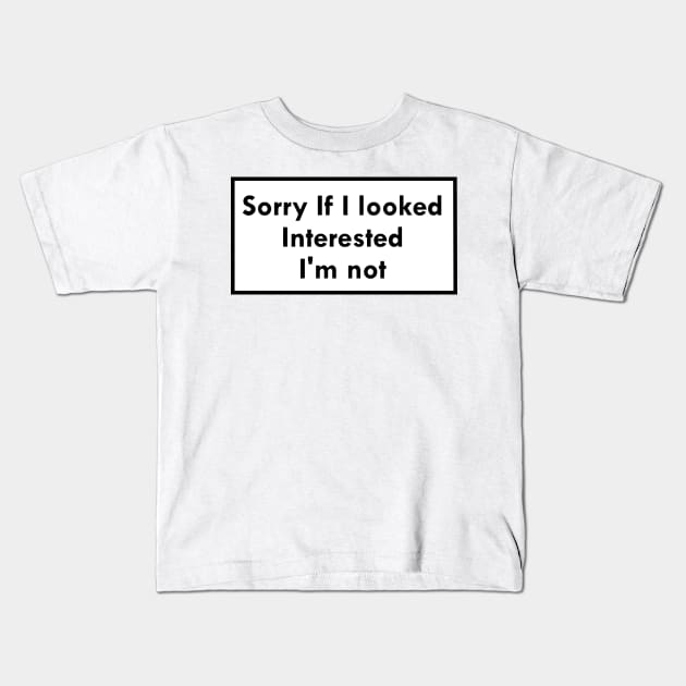 Sorry If I looked Interested, I'm not Kids T-Shirt by ghjura